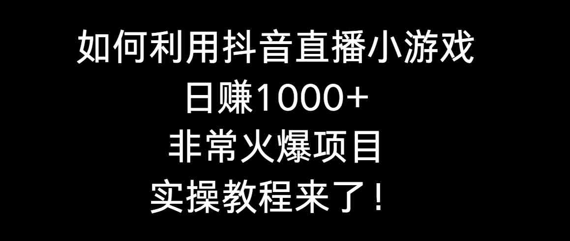 如何利用抖音直播小游戏日赚1000+，非常火爆项目，实操教程来了！-轻创社