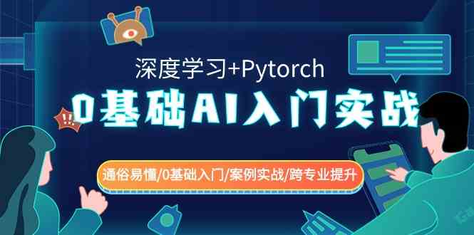 0基础 AI入门实战(深度学习+Pytorch) 通俗易懂/0基础入门/案例实战/跨专…-轻创社