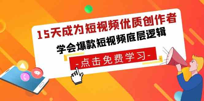 15天成为短视频-优质创作者，​学会爆款短视频底层逻辑-轻创社