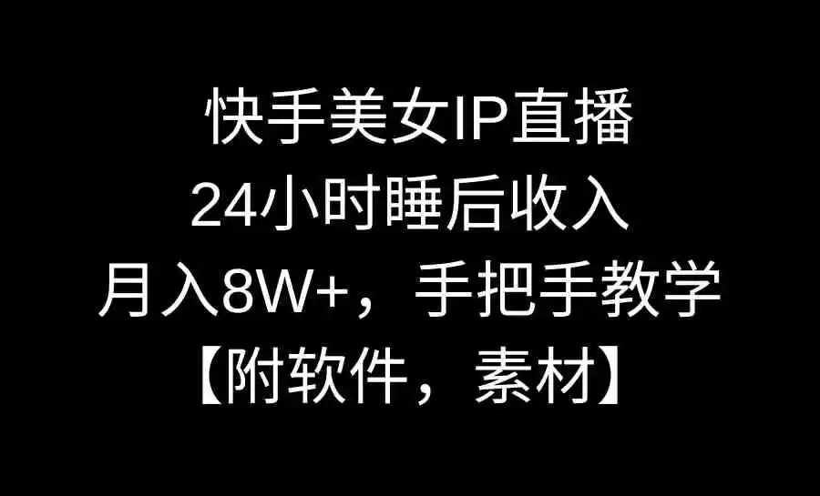 快手美女IP直播，24小时睡后收入，月入8W+，手把手教学【附软件，素材】-轻创社