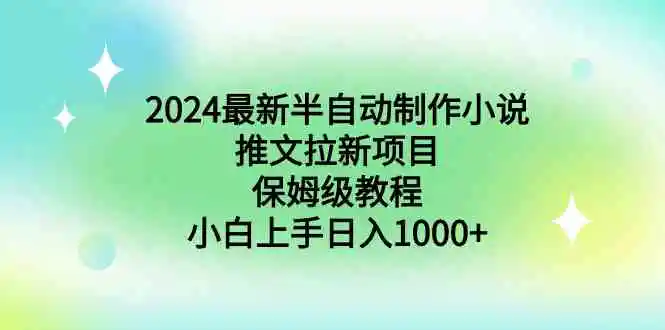 2024最新半自动制作小说推文拉新项目，保姆级教程，小白上手日入1000+-轻创社