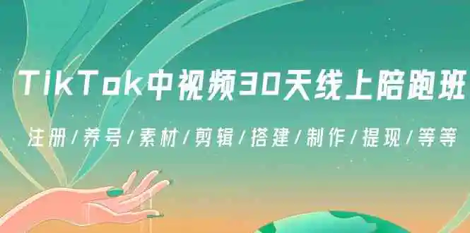 TikTok中视频-30天线上陪跑班：注册/养号/素材/剪辑/搭建/制作/提现/等等-轻创社