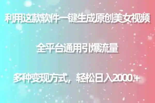 用这款软件一键生成原创美女视频 全平台通用引爆流量 多种变现 日入2000＋-轻创社