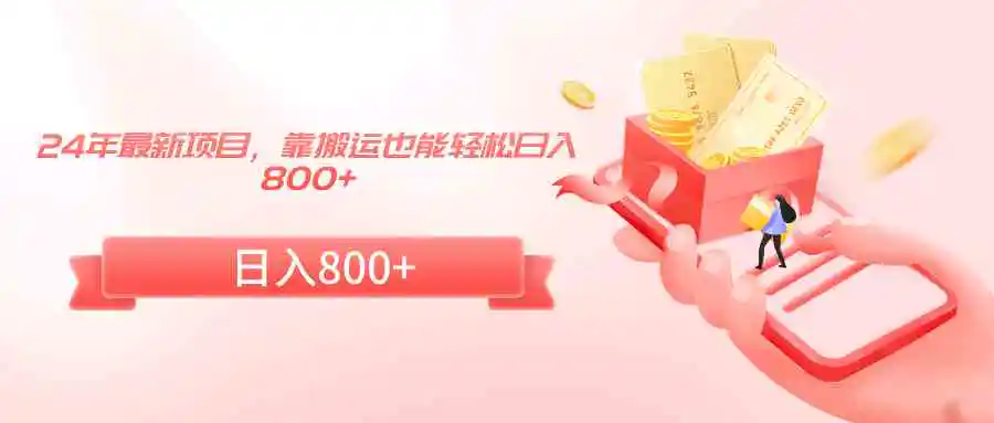 24年最新项目，靠搬运也能轻松日入800+-轻创社