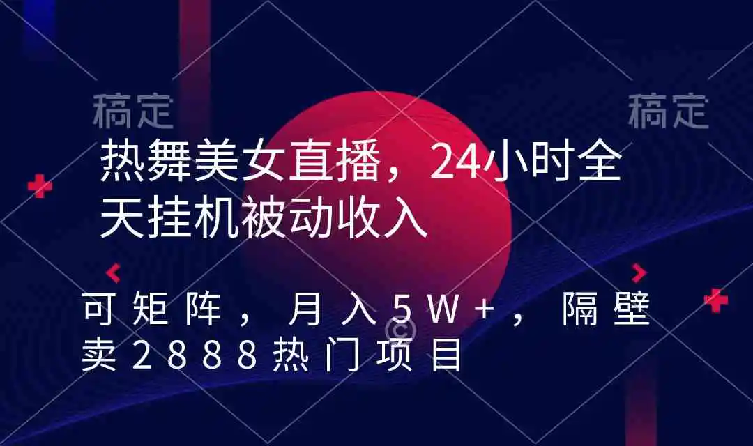热舞美女直播，24小时全天挂机被动收入，可矩阵 月入5W+隔壁卖2888热门项目-轻创社