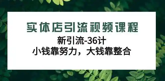 实体店引流视频课程，新引流-36计，小钱靠努力，大钱靠整合-轻创社