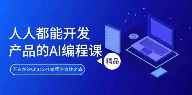 人人都能 开发产品的AI编程课，开启你的ChatGPT编程的奇妙之旅-轻创社