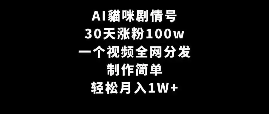 AI貓咪剧情号，30天涨粉100w，制作简单，一个视频全网分发，轻松月入1W+-轻创社