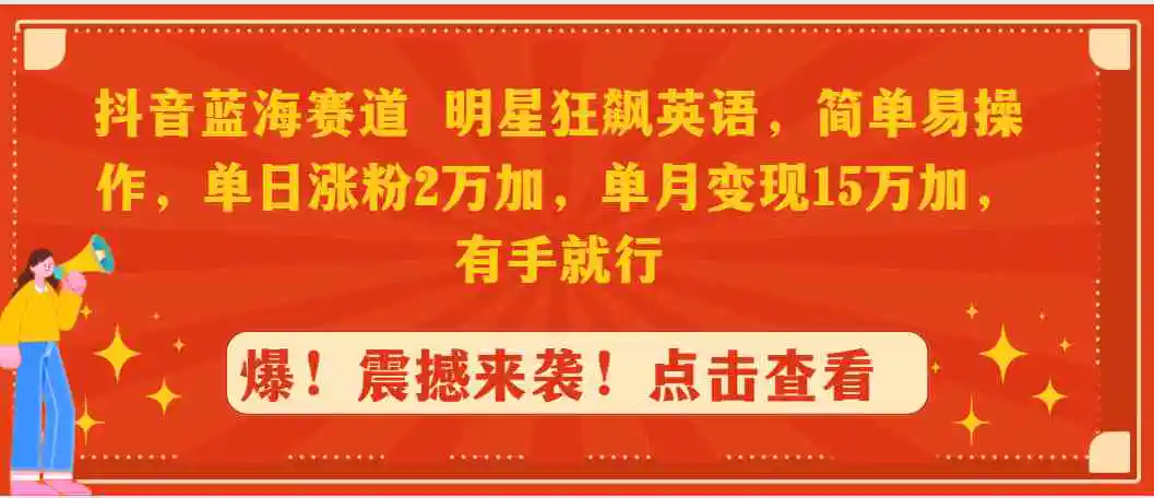 抖音蓝海赛道，明星狂飙英语，简单易操作，单日涨粉2万加，单月变现15万…-轻创社