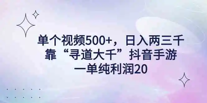 单个视频500+，日入两三千轻轻松松，靠“寻道大千”抖音手游，一单纯利…-轻创社