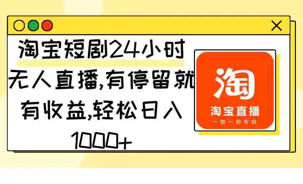 淘宝短剧24小时无人直播，有停留就有收益,轻松日入1000+-轻创社
