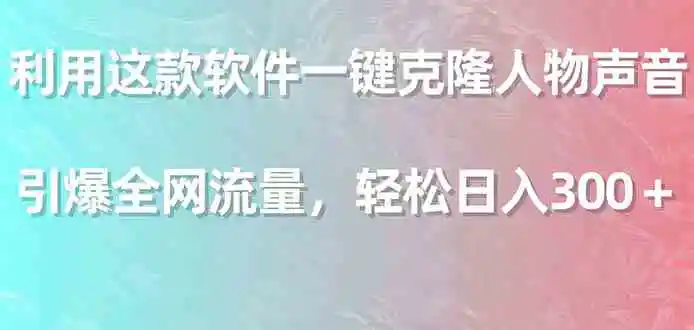 利用这款软件一键克隆人物声音，引爆全网流量，轻松日入300＋-轻创社
