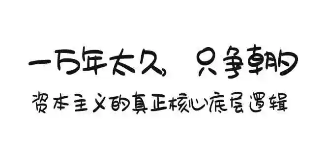 某付费文章《一万年太久，只争朝夕：资本主义的真正核心底层逻辑》-轻创社
