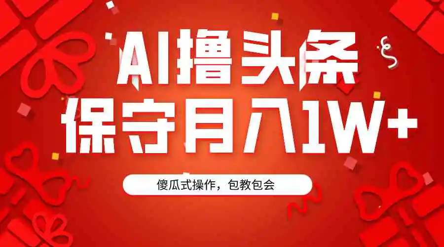 AI撸头条3天必起号，傻瓜操作3分钟1条，复制粘贴月入1W+。-轻创社