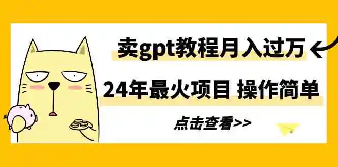 24年最火项目，卖gpt教程月入过万，操作简单-轻创社