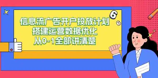 信息流-广告开户投放计划搭建运营数据优化，从0-1全部讲清楚-轻创社