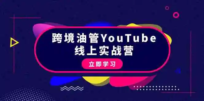 跨境油管YouTube线上营：大量实战一步步教你从理论到实操到赚钱-轻创社