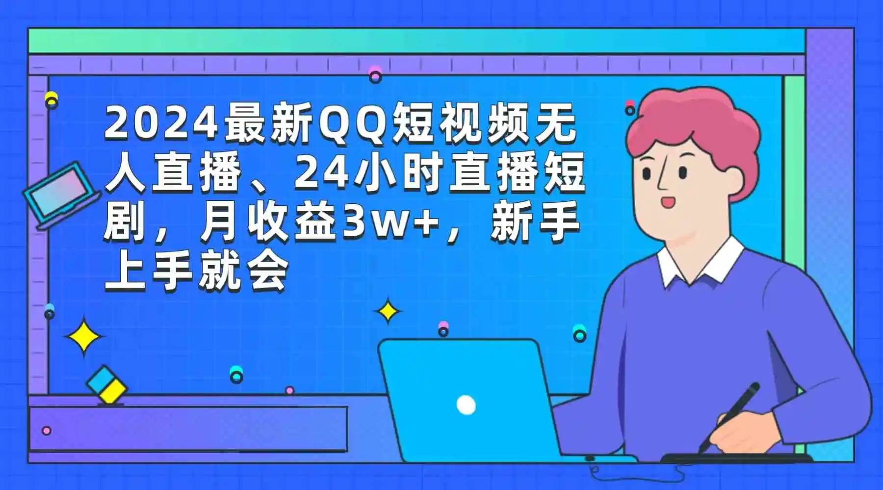 2024最新QQ短视频无人直播、24小时直播短剧，月收益3w+，新手上手就会-轻创社