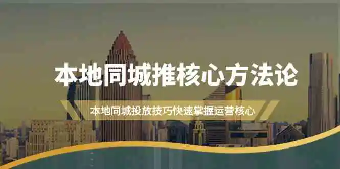 本地同城·推核心方法论，本地同城投放技巧快速掌握运营核心-轻创社