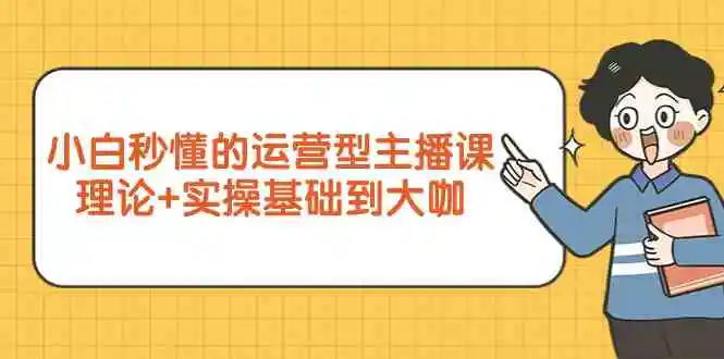 小白秒懂的运营型主播课，理论+实操基础到大咖-轻创社