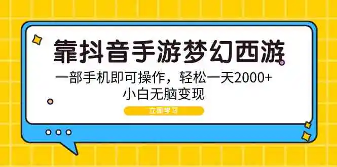 靠抖音手游梦幻西游，一部手机即可操作，轻松一天2000+，小白无脑变现-轻创社