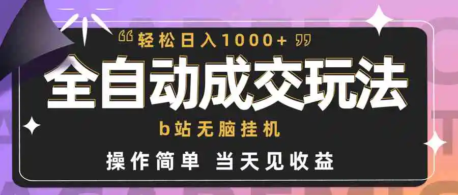全自动成交  b站无脑挂机 小白闭眼操作 轻松日入1000+ 操作简单 当天见收益-轻创社