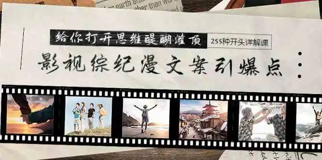 影视综纪漫文案引爆点，给你打开思维醍醐灌顶+255种开头详解课-轻创社