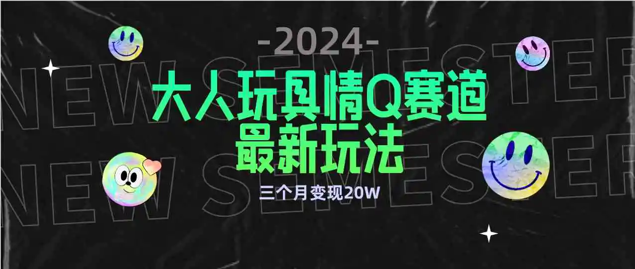 全新大人玩具情Q赛道合规新玩法 零投入 不封号流量多渠道变现 3个月变现20W-轻创社