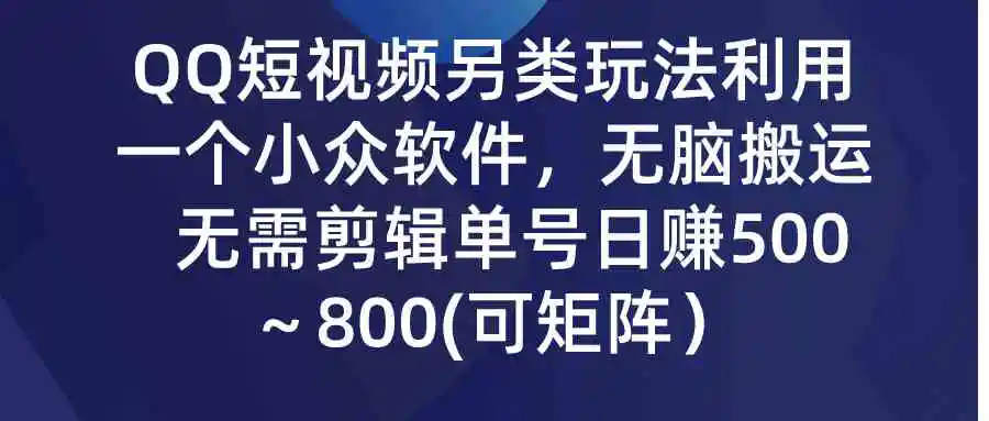 QQ短视频另类玩法，利用一个小众软件，无脑搬运，无需剪辑单号日赚500～…-轻创社