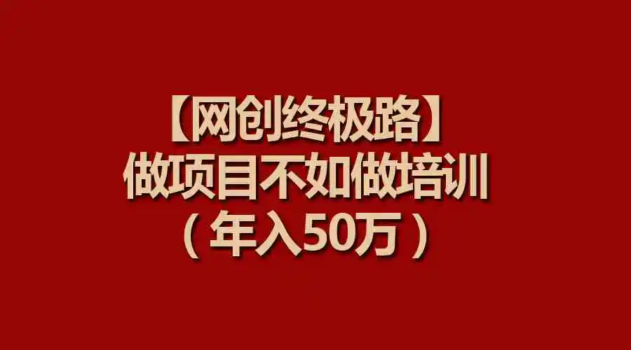 【网创终极路】做项目不如做项目培训，年入50万-轻创社