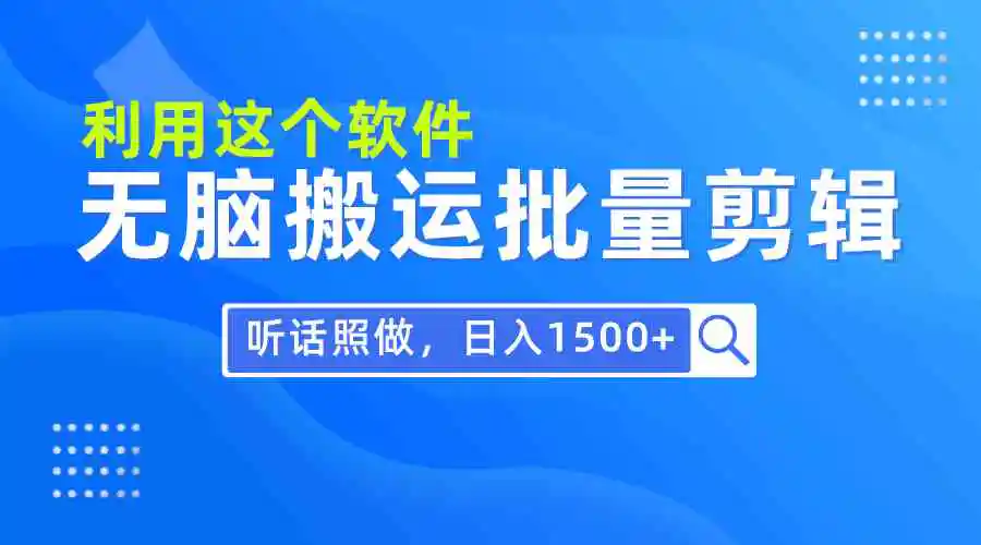每天30分钟，0基础用软件无脑搬运批量剪辑，只需听话照做日入1500+-轻创社