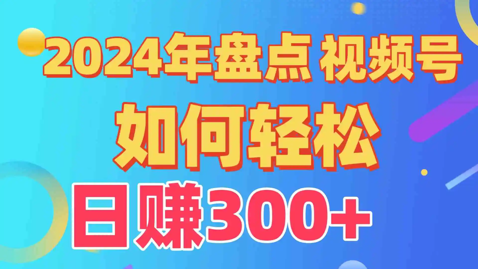 盘点视频号创作分成计划，快速过原创日入300+，从0到1完整项目教程！-轻创社