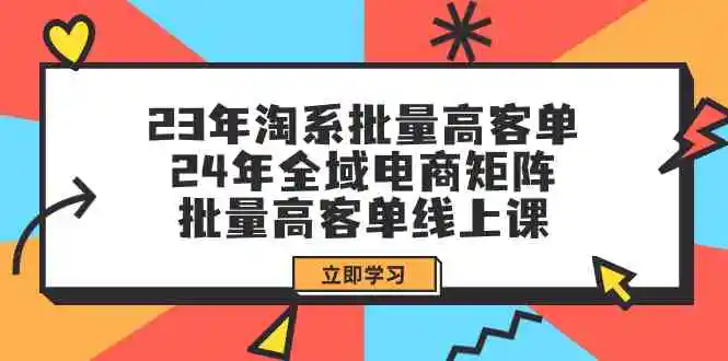 23年淘系批量高客单+24年全域电商矩阵，批量高客单线上课-轻创社