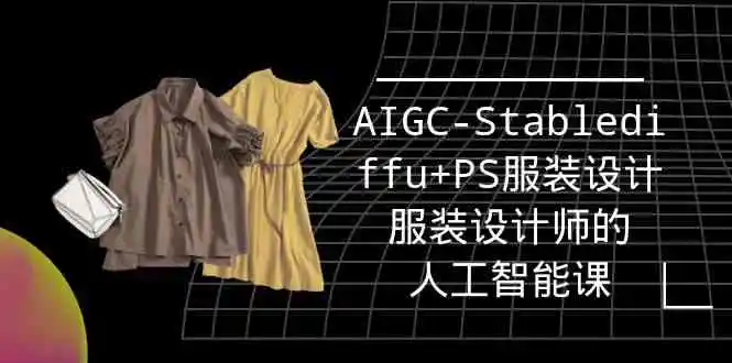 实战培训班：AIGC-Stablediffu+PS服装设计-服装设计师的人工智能课-轻创社