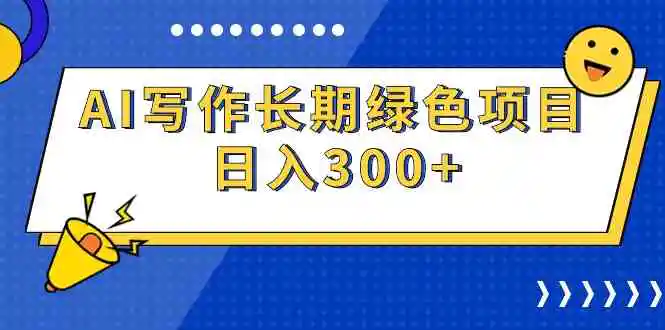 AI写作长期绿色项目 日入300+-轻创社