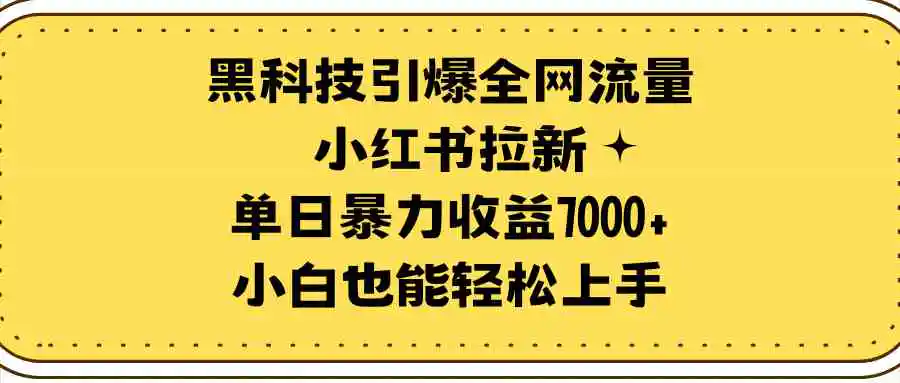黑科技引爆全网流量小红书拉新，单日暴力收益7000+，小白也能轻松上手-轻创社