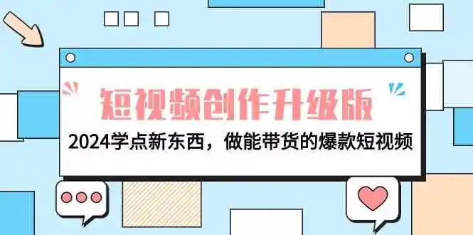 电商人必看-短视频创作升级版：2024学点新东西，做能带货的爆款短视频-轻创社