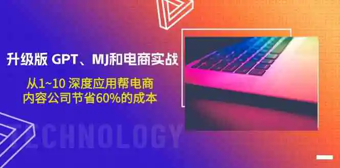 升级版 GPT、MJ和电商实战，从1~10 深度应用帮电商、内容公司节省60%的成本-轻创社