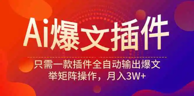Ai爆文插件，只需一款插件全自动输出爆文，举矩阵操作，月入3W+-轻创社