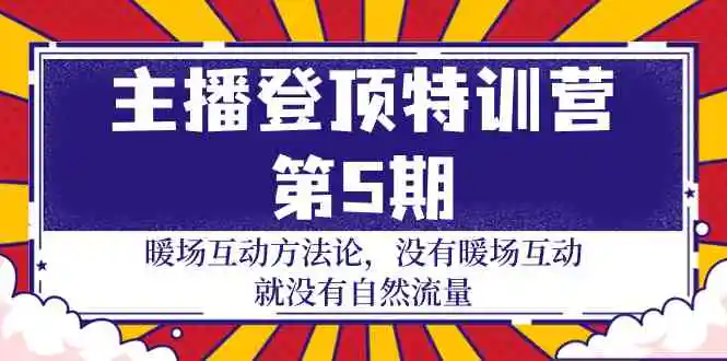 主播 登顶特训营-第5期：暖场互动方法论 没有暖场互动 就没有自然流量-30节-轻创社