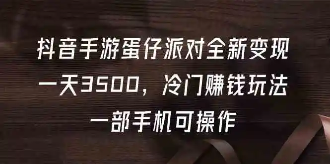 抖音手游蛋仔派对全新变现，一天3500，冷门赚钱玩法，一部手机可操作-轻创社
