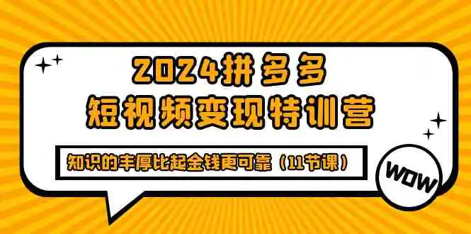 2024拼多多短视频变现特训营，知识的丰厚比起金钱更可靠-轻创社