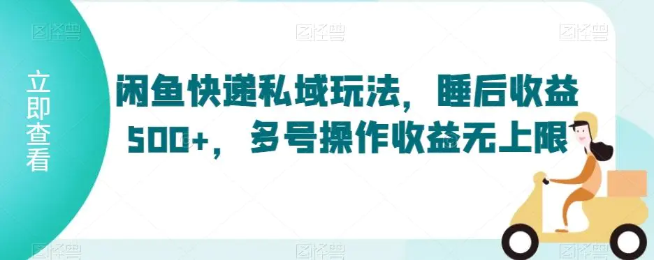 闲鱼快递私域玩法，睡后收益500+，多号操作收益无上限【揭秘】-轻创社