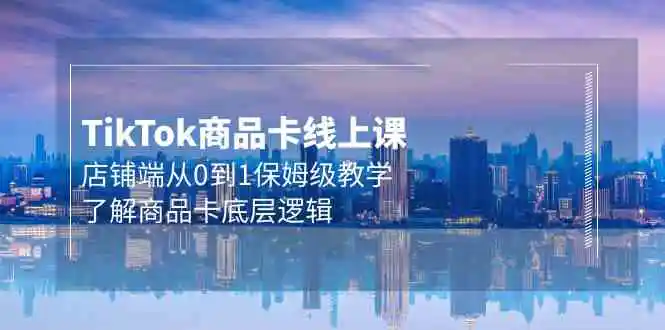 Tk商品卡线上课，店铺端从0到1保姆级教学，了解商品卡底层逻辑-轻创社