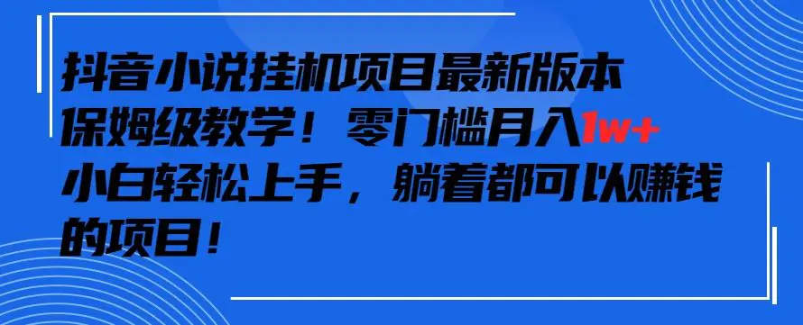 抖音最新小说挂机项目，保姆级教学，零成本月入1w+，小白轻松上手【揭秘】-轻创社