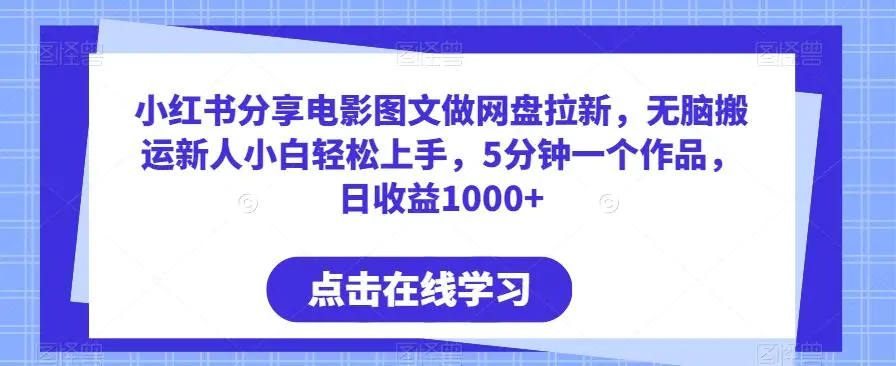 小红书分享电影图文做网盘拉新，无脑搬运新人小白轻松上手，5分钟一个作品，日收益1000+【揭秘】-轻创社
