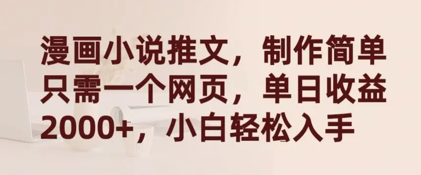 漫画小说推文，制作简单只需一个网页，单日收益2000+，小白轻松入手【揭秘】-轻创社