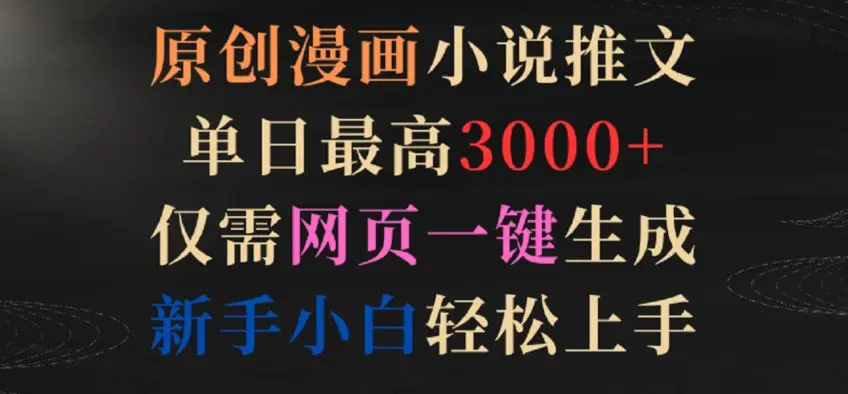 原创漫画小说推文，单日最高3000+，仅需网页一键生成，新手小白轻松上手【揭秘】-轻创社