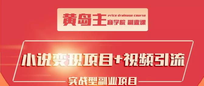 黄岛主小说变现副业项目：老项目新玩法，视频被动引流躺赚模式-轻创社