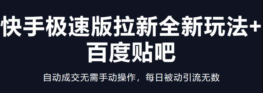 快手极速版拉新全新玩法+百度贴吧=自动成交无需手动操作，每日被动引流无数-轻创社